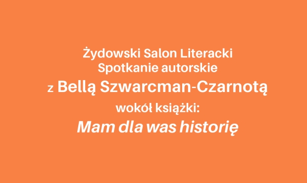 Bella Szwarcman-Czarnota 
"Mam dla was historię"